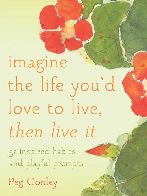 Title details for Imagine the Life You'd Love to Live, Then Live It by Peg Conley - Available